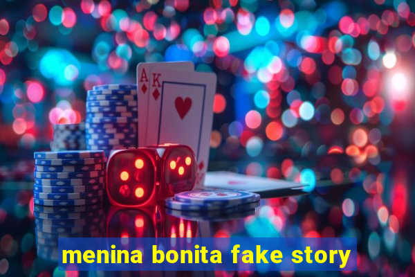 menina bonita fake story