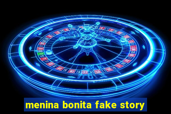 menina bonita fake story