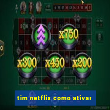 tim netflix como ativar