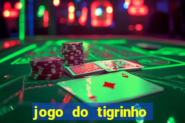 jogo do tigrinho sem deposito