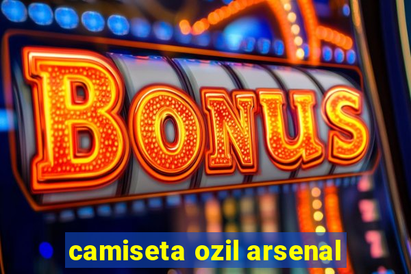 camiseta ozil arsenal