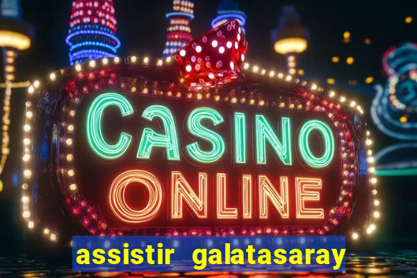 assistir galatasaray ao vivo