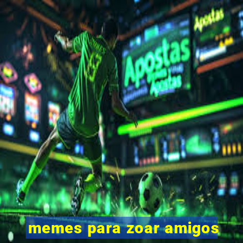 memes para zoar amigos