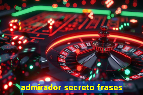 admirador secreto frases