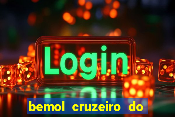 bemol cruzeiro do sul acre