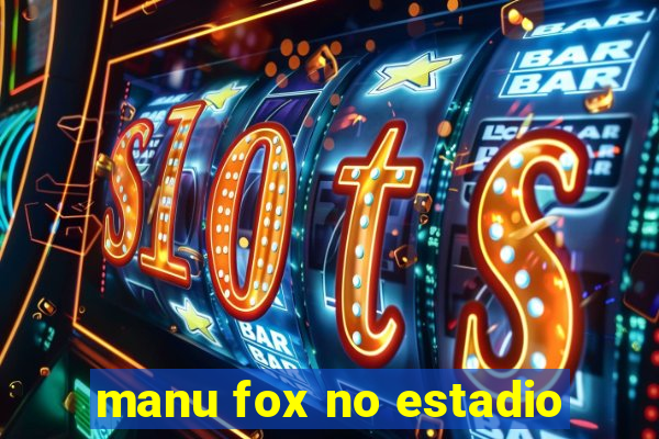 manu fox no estadio