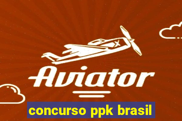 concurso ppk brasil