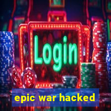 epic war hacked