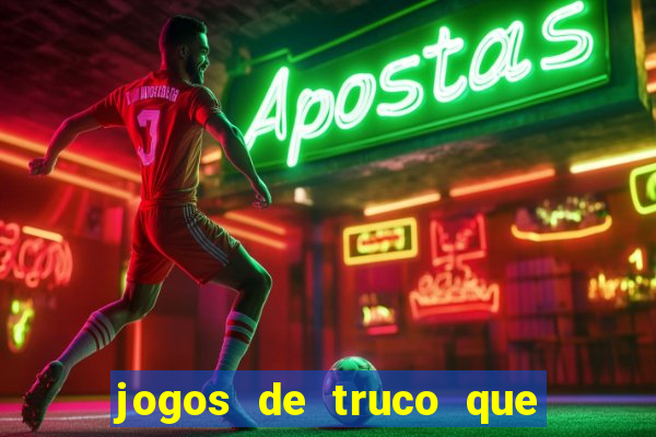 jogos de truco que ganha dinheiro