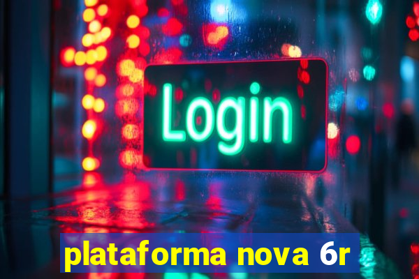 plataforma nova 6r