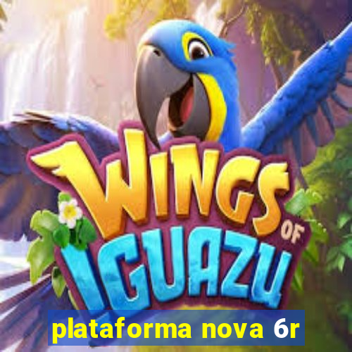 plataforma nova 6r