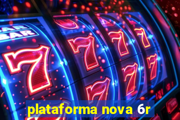 plataforma nova 6r