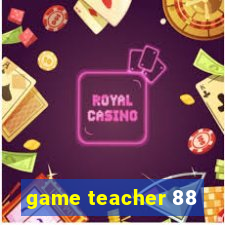 game teacher 88