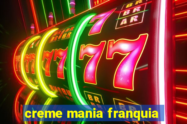 creme mania franquia