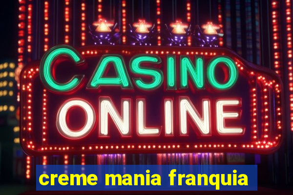 creme mania franquia