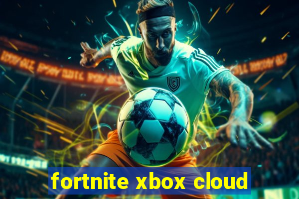 fortnite xbox cloud