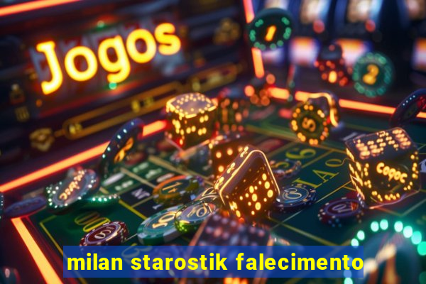 milan starostik falecimento