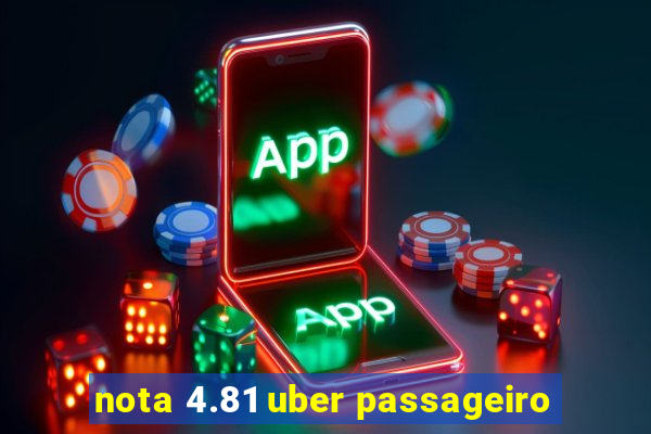 nota 4.81 uber passageiro