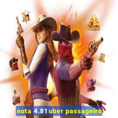 nota 4.81 uber passageiro