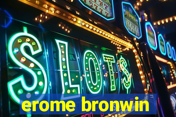 erome bronwin