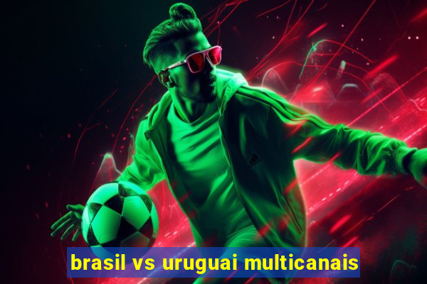 brasil vs uruguai multicanais