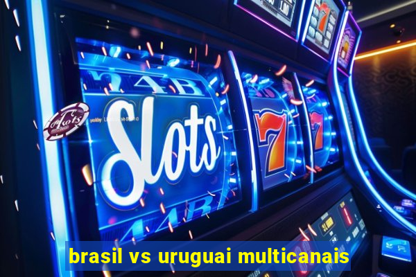 brasil vs uruguai multicanais