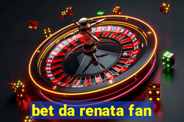 bet da renata fan