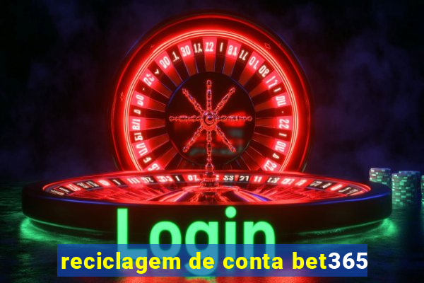 reciclagem de conta bet365