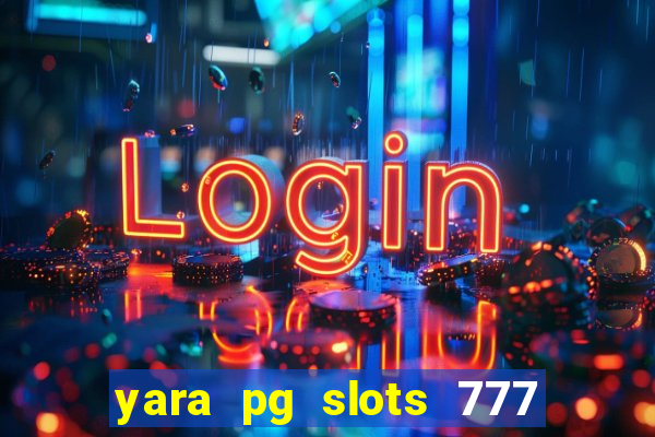 yara pg slots 777 paga mesmo