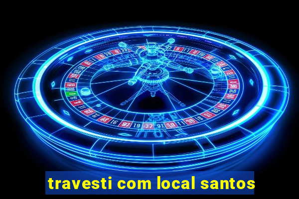 travesti com local santos