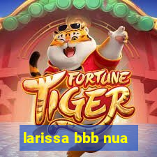 larissa bbb nua