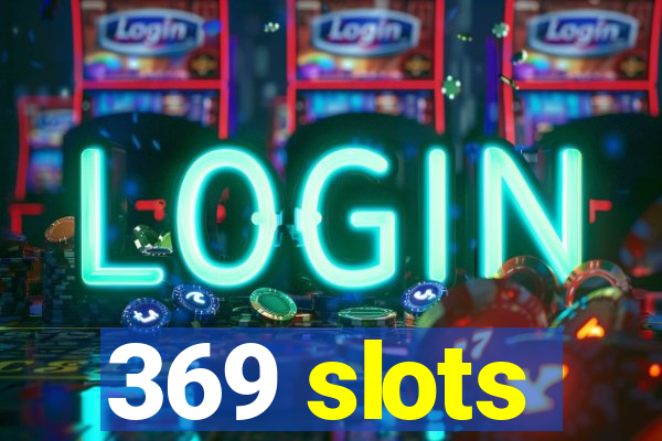 369 slots