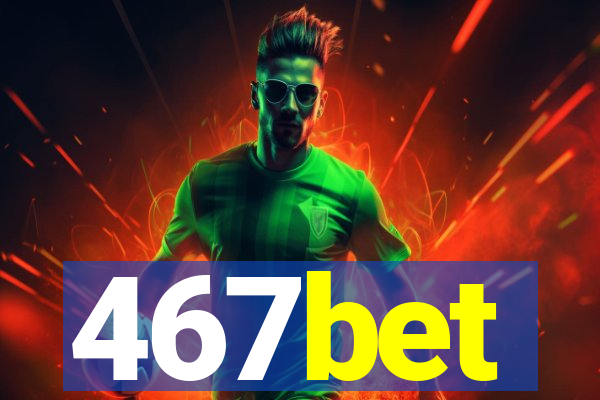 467bet