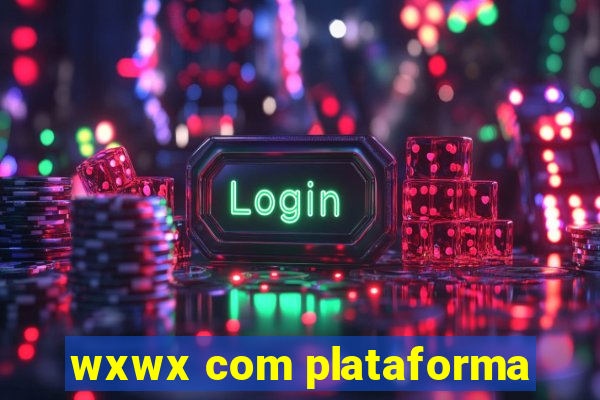 wxwx com plataforma