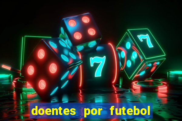 doentes por futebol guia de jogos