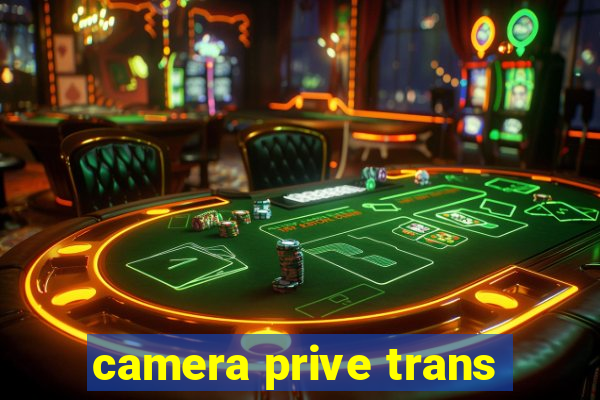 camera prive trans