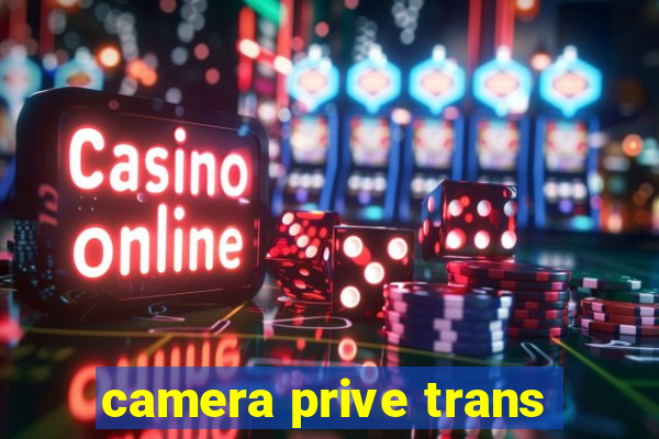 camera prive trans