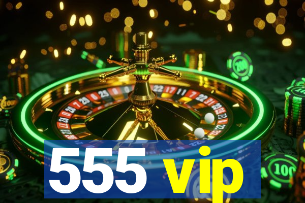 555 vip