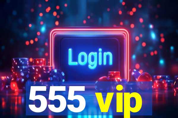 555 vip