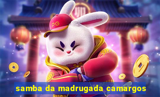 samba da madrugada camargos