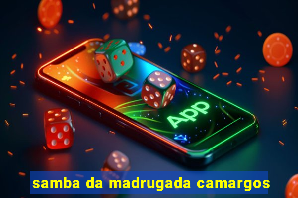 samba da madrugada camargos