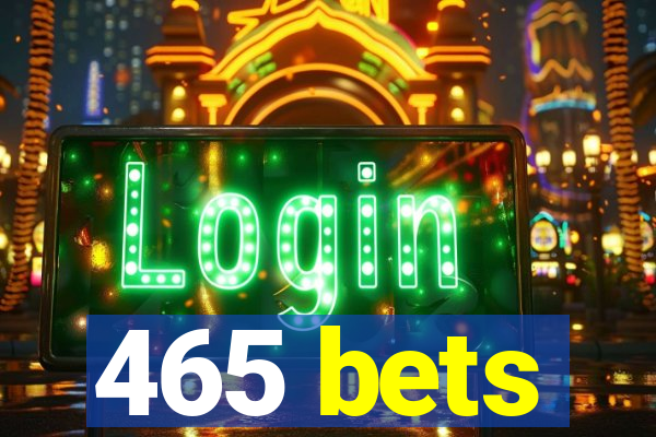 465 bets