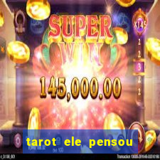 tarot ele pensou em mim hoje