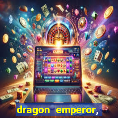 dragon emperor, martial god