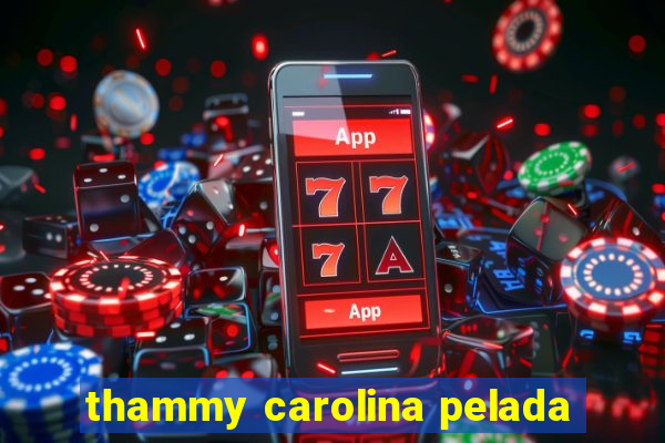 thammy carolina pelada