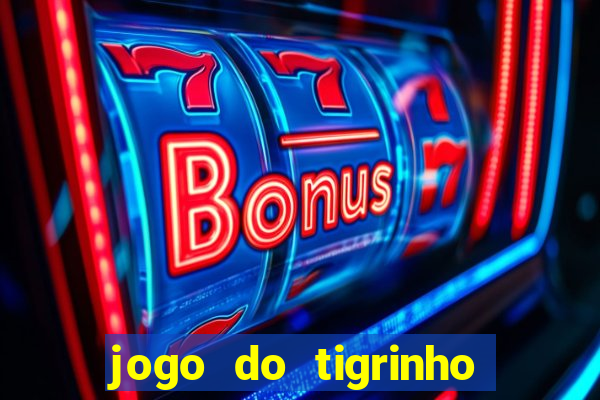 jogo do tigrinho sem depositar nada