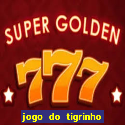 jogo do tigrinho sem depositar nada