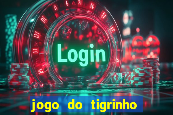 jogo do tigrinho sem depositar nada