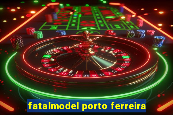 fatalmodel porto ferreira