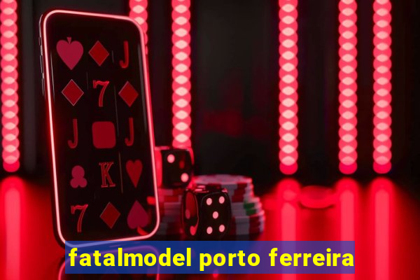 fatalmodel porto ferreira